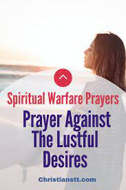 I am sorry lord for yielding my body to be an instrument of sin. Spiritual Warfare Prayer Against The Lustful Desires Christianstt