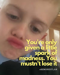 In a world that can be so serious, #BeMoreDylan. Let the glimmer in your  eye back in, know that just sometimes, it's fun to take the less sensible  route and make a