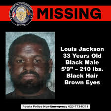 Peoria Police Seek Assistance in Locating Endangered Male Peoria Police  seek the public's help in locating Louis Jackson, a 33-year-old male. He is  described as a Black male, 5'9”, 210 lbs., with