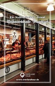 Kleinmarkthalle Frankfurt Der Besuch Lohnt Sich Overlandtour Frankfurt Kulinarisch Reise Um Die Welt