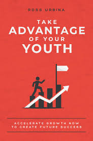 Amazon Com Take Advantage Of Your Youth Accelerate Growth Now To Create Future Success 9798703016817 Urbina Ross Books