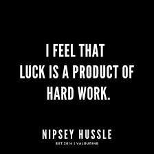 I Feel That Luck Is A Product Of Hard Work Nipsey Hussle Quotes Quote Quotes Motivation Motiva Motivational Quote Posters Good Life Quotes Money Quotes