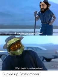 16 kapwing reviews pros cons and rating product hunt. Wanna Go Home Chief Well That S Too Damn Bad Buckle Up Brohammer Bad Meme On Awwmemes Com