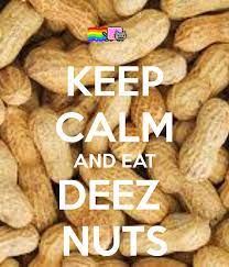 Keep Calm And Eat Deez Nuts Deez Nuts Jokes Deez Nuts Deez