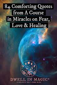 Miracles occur naturally as expressions of love. 84 Comforting Quotes From A Course In Miracles On Fear Love Healing