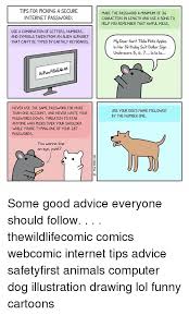 When computing, whatever happens, behave as though you meant it to happen. Tips For Picking A Secure Internet Password Make The Password A Minimum Of 36 Characters In Length And Use A Song To Help You Remember That Awful Mess Use A Combination Of