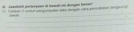 Tuliskan 3 Contoh Pengumpulan Data Dengan Cara Pencatatan Langsung Jawab Bantuin Ya Sahabat Brainly Co Id