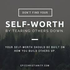 Don T Find Your Self Worth By Tearing Others Down Your Self Worth Should Be Build On How You Build Christian Motivation Encouragement Quotes Finding Yourself