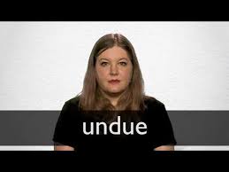 Undue Definition And Meaning Collins English Dictionary