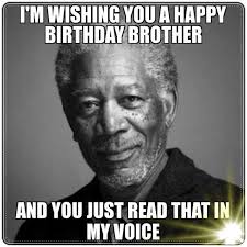 Brother, the day you were born is a day i'll always celebrate! 50 Funniest Happy Birthday Brother Meme Birthday Meme