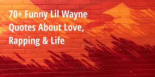70 Funny Lil Wayne Quotes About Love Rapping Life Big Hive Mind