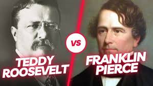 Teddy Roosevelt vs. Franklin Pierce