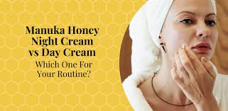 Manuka Honey Night Cream vs Day Cream: Which One for Your Routine?
