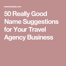 50 Really Good Name Suggestions For Your Travel Agency Business Travel Agency Name Suggestions Traveling By Yourself