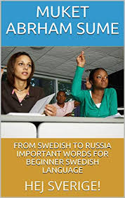 Abrham fekede apr 22, 2021 0. From Swedish To Russia Important Words For Beginner Swedish Language Hej Sverige English Edition Ebook Sume Muket Abrham Sume Muket Abrham Amazon De Kindle Shop