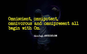 God is commonly defined as an omniscient (infinite knowledge), omnipotent (unlimited power), omnipresent (present everywhere) entity. Top 100 Quotes About Omnipresent Famous Quotes Sayings About Omnipresent