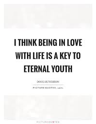 17 Quotes About Living A Beautiful Life I Think Being In Love With Life Is A Key To Eternal Youth Quotes To Live By Wise Quotes Life Is Beautiful Quotes