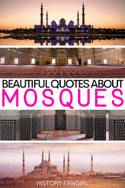 Thus the first fact of architecture is the natural world, the second is the relationship of human structures to the topography of the world, and the third is the relationship of all these structures to each other, comprising the human community as a whole. 50 Beautiful Quotes About Mosques For Spiritual Captions