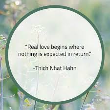 Real Love Begins Where Nothing Is Expected In Return Thich Nhat Hahn Love Thichnhathahn Consciousne Consciousness Quotes Real Love Self Realization