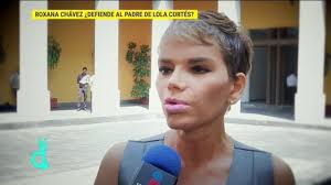 Roxana Chávez defiende al papá de Lola Cortés!