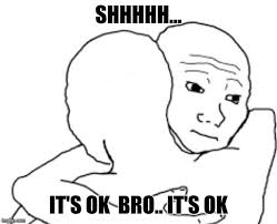 it's ok bro - Imgflip