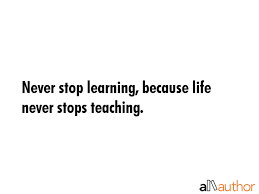 An educated person is one who has learned how to adapt and change. Never Stop Learning Because Life Never Quote