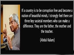 If A Country Is To Be Corruption Free And Become A Nation Of Beautiful Minds I Strongly Feel There Are Three Key Societal Me Kalam Quotes Quotes Abdul Kalam