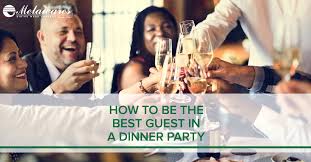 A dinner party is a great way to bring all of your favorite people together to get to know each other. How To Be The Best Guest In A Dinner Party Melawares