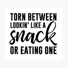 Shorty just had to snack on this before heading to the gym! Torn Between Lookin Like A Snack Or Eating One Poster By Kjanedesigns Redbubble