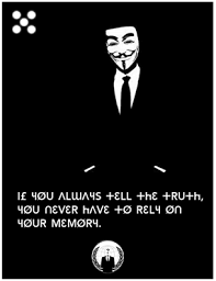 We Are Anonymous We Are Legion We Do Not Forgive We Do Not Forget Expect Us If You Always Tell The Truth You Never Have To Rely On Your Memory Anonymous Art Of Revolution Wise Words Quotes Truth Tell The Truth