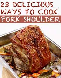 23 Delicious Ways To Cook A Pork Shoulder Slow Roasted Pork Shoulder Pork Shoulder Recipes Slow Roast Pork