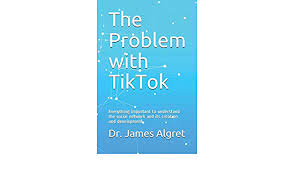The Problem With Tiktok Everything Important To Understand The Social Network And Its Creation And Development Algret Dr James 9798690005238 Amazon Com Books