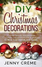 This high glass vase is ideal for holiday christmas decorations. Diy Christmas Decorations Create Simple Homemade Christmas Decorations On A Budget To Wow Your Friends And Family Kindle Edition By Creme Jenny Arts Photography Kindle Ebooks Amazon Com