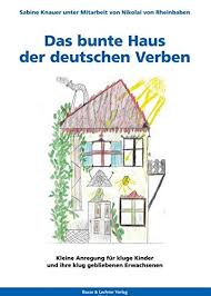 Mit seinem breiten angebot ist das „bunte haus der kärntner diakonie de la tour in knittelfeld ein ort der hoffnung für jung und alt. Das Bunte Haus Der Deutschen Verben Kleine Anregung Fur Kluge Kinder Und Ihre Klug Gebliebenen Erwachsenen Dr Knauer Sabine Von Rheinbaben Nikolai Amazon De Bucher