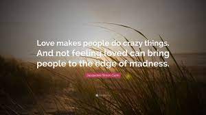 Jacqueline Simon Gunn Quote Love Makes People Do Crazy Things And Not Feeling Loved Can Bring People To The Edge Of Madness