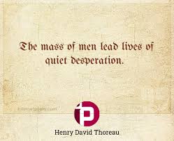 The Mass Of Men Lead Lives Of Quiet Desperation
