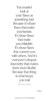 Be Real We All Have Flaws And Nobody Should Make You Feel Less Of A Person Because Of Your Flaws We All Have Inspirational Quotes Remember Quotes Flaws Quotes