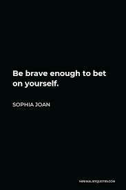 Sophia Joan Quote Be Brave Enough To Bet On Yourself
