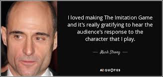 Best quotes from the imitation game compiled by the fans of house of noteleaker •was i god? Mark Strong Quote I Loved Making The Imitation Game And It S Really Gratifying