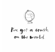 I Ve Got A Crush On The World Words Words Quotes Travel Quotes