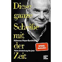Diese ganze Scheiße mit der Zeit: Meine Entdeckung des Jetzt (Gräfe und  Unzer Einzeltitel) : Meyer-Burckhardt, Hubertus: Amazon.de: Bücher