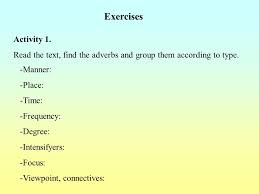 +60 adverbs list, place, time, degree, frequency, manner, linking, irregular adverbs adverbs as in any language, adverbs are known in english as words that characterize verbs in terms of status, time, scarcity, and multiplicity. Adverbs Kinds Of Adverbs Adverbs Of Manner How Ppt Video Online Download