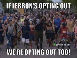 memes lebron james nba memes funny humor pics. Lebron James Opts Out Know Your Meme