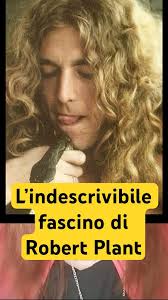 Il fascino INDESCRIVIBILE di Robert Plant