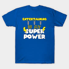Entertainment can be anything that gives your pleasure, joy, and enjoyment. Entertaining Is My Super Power Funny Saying Quote Birthday Gift Ideas For Dad Entertaining Is My Super Power T Shirt Teepublic