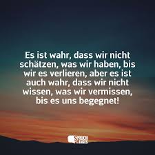 Es Ist Wahr Dass Wir Nicht Schatzen Was Wir Haben Bis Wir Es Verlieren Aber Es