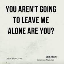 Boyfriend alone quotes, alone and happy quotes, you left me alone quotes, need to be alone quotes, funny quotes about being alone, living life alone quotes, going to bed alone quotes, quotes about standing alone and. Leave Me Alone Funny Quotes Quotesgram