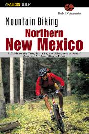 London, abu dhabi to santa fe, nm! Mountain Biking Northern New Mexico A Guide To The Taos Santa Fe And Albuquerque Areas Greatest Off Road Bicycle Rides Regional Mountain Biking Series D Antonio Bob 9780762728022 Amazon Com Books