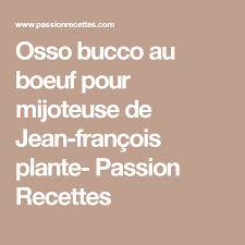 Osso Bucco Au Boeuf Pour Mijoteuse De Jean Francois Plante Passion Recettes Osso Bucco Osso Buco Bucco