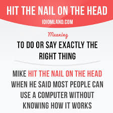 Hit The Nail On The Head Means To Do Or Say Exactly The Right Thing Classe Anglais